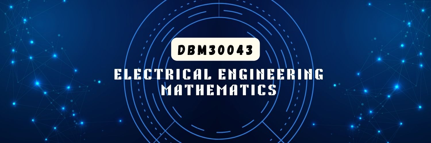 DBM30043 - ELECTRICAL ENGINEERING MATHEMATICS