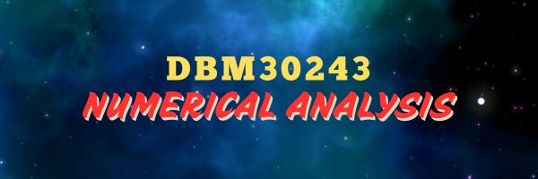 DBM30243 - NUMERICAL ANALYSIS